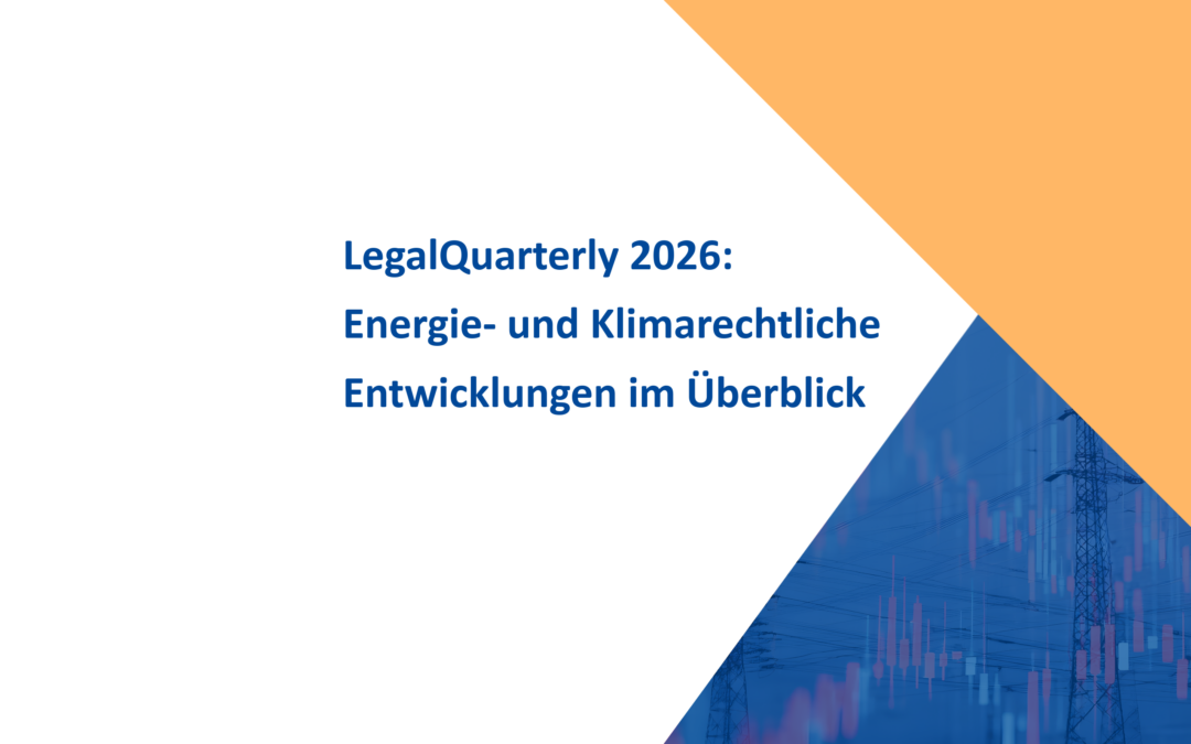 LegalQuarterly 2026: Energie- und Klimarechtliche Entwicklungen im Überblick